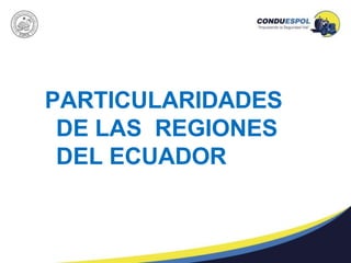 PARTICULARIDADES
DE LAS REGIONES
DEL ECUADOR
 