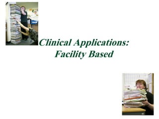 Clinical Applications:
Facility Based
 