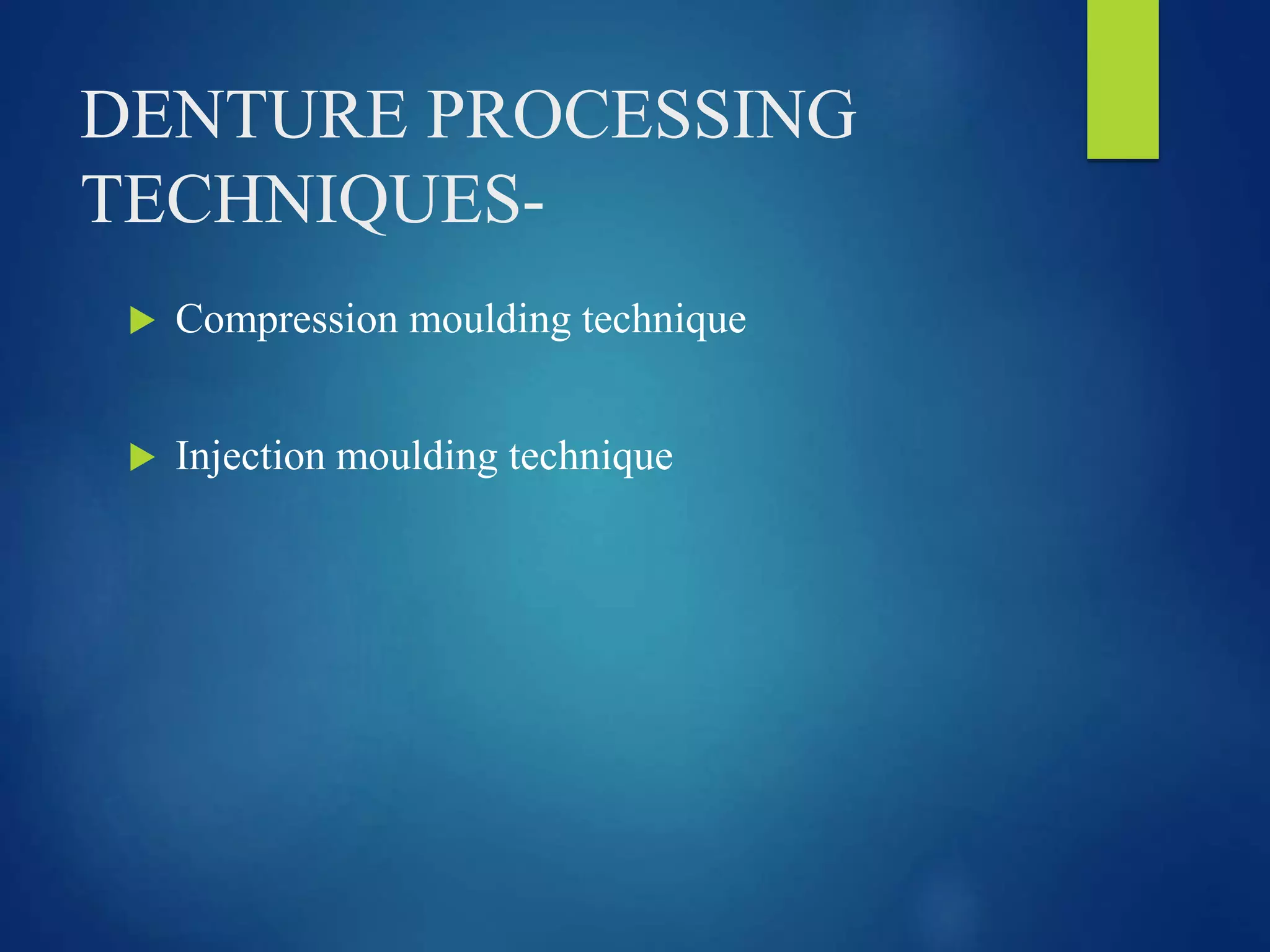 DENTURE PROCESSING
TECHNIQUES-
 Compression moulding technique
 Injection moulding technique
 