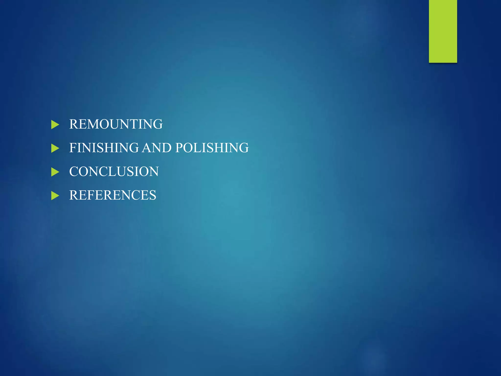  REMOUNTING
 FINISHING AND POLISHING
 CONCLUSION
 REFERENCES
 