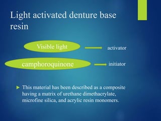 Light activated denture base
resin
activator
initiator
 This material has been described as a composite
having a matrix o...