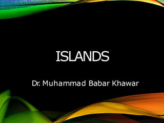 ISLANDS
Dr
. Muhammad Babar Khawar
 