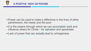 LEADING FOR MISSION PROGRAM
A POSITIVE VIEW OF POWER
¡ Power can be used to make a difference in the lives of other
parish...