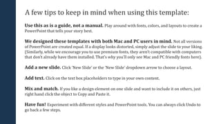 A few tips to keep in mind when using this template:
Use this as is a guide, not a manual. Play around with fonts, colors,...