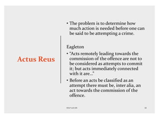 Actus Reus
• The problem is to determine how
much action is needed before one can
be said to be attempting a crime.
Eaglet...