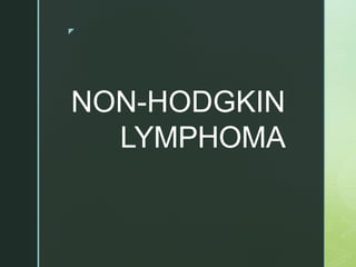 z
NON-HODGKIN
LYMPHOMA
 
