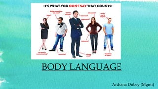 BODY LANGUAGE
Archana Dubey (Mgmt)
 