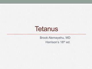 Tetanus
Brook Alemayehu, MD
Harrison’s 18th ed.
 