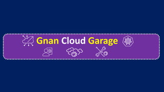 Gnan Cloud Garage
 