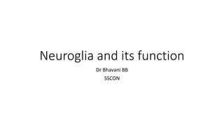 Neuroglia and its function
Dr Bhavani BB
SSCON
 