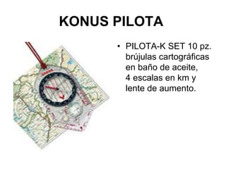 KONUS PILOTA
• PILOTA-K SET 10 pz.
brújulas cartográficas
en baño de aceite,
4 escalas en km y
lente de aumento.
 