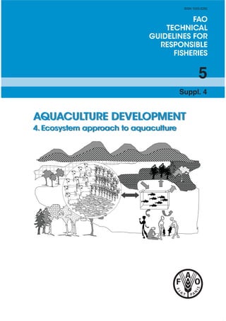 FAO
TECHNICAL
GUIDELINES FOR
RESPONSIBLE
FISHERIES
5
Suppl. 4
AQUACULTURE DEVELOPMENT
4. Ecosystem approach to aquaculture
ISSN 1020-5292
 