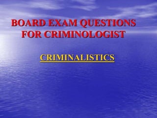 BOARD EXAM QUESTIONS
FOR CRIMINOLOGIST
CRIMINALISTICS
 