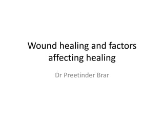 Wound healing and factors
affecting healing
Dr Preetinder Brar
 