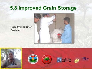 5.8 Improved Grain Storage
Case from DI Khan,
Pakistan
 