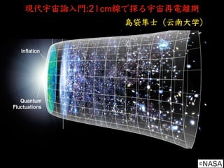 島袋隼⼠（云南⼤学）
©NASA
現代宇宙論⼊⾨:21cm線で探る宇宙再電離期
 