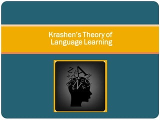 Krashen’s Theory of
Language Learning
 