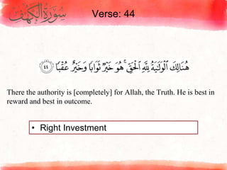 Verse: 44
• Right Investment
There the authority is [completely] for Allah, the Truth. He is best in
reward and best in outcome.
 