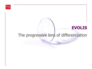 EVOLIS
The progressive lens of differenciation
 