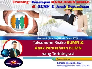 Taksonomi Risiko BUMN &
Anak Perusahaan BUMN
yang Terintegrasi
Permen BUMN No.PER-02 Tahun 2023
LOGO
Prshn/Lembaga
 