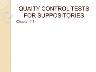 QUAITY CONTROL TESTS
FOR SUPPOSITORIES
Chapter # 5
 