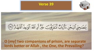 O [my] two companions of prison, are separate
lords better or Allah , the One, the Prevailing?
Verse 39
 
