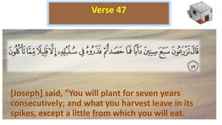 [Joseph] said, "You will plant for seven years
consecutively; and what you harvest leave in its
spikes, except a little from which you will eat.
Verse 47
 