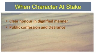 When Character At Stake
• Clear honour in dignified manner
• Public confession and clearance
 