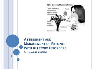 ASSESSMENT AND
MANAGEMENT OF PATIENTS
WITH ALLERGIC DISORDERS
Dr. Hayat AL AKOUM
 