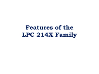 Features of the
LPC 214X Family
 