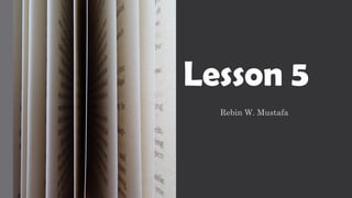 Lesson 5
Rebin W. Mustafa
 