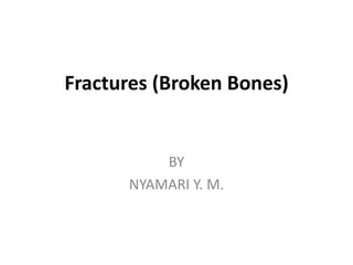 Fractures (Broken Bones)
BY
NYAMARI Y. M.
 