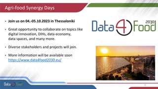 Agri-food Synergy Days
• Join us on 04.-05.10.2023 in Thessaloniki
• Great opportunity to collaborate on topics like
digital innovation, DIHs, data economy,
data spaces, and many more.
• Diverse stakeholders and projects will join.
• More information will be available soon
https://www.data4food2030.eu/
16
 