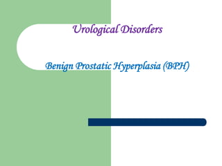 Urological Disorders
Benign Prostatic Hyperplasia (BPH)
 