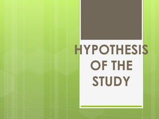 HYPOTHESIS
OF THE
STUDY
 