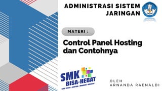 Control Panel Hosting
dan Contohnya
ADMINISTRASI SISTEM
JARINGAN
MATERI :
O L E H
A R N A N D A R A E N A L D I
 