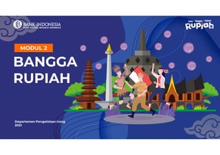 BANGGA
RUPIAH
MODUL 2
Departemen Pengelolaan Uang
2021
 