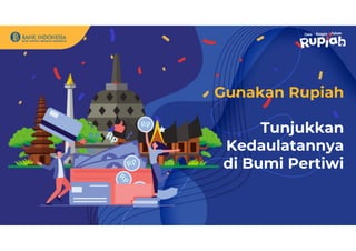 Gunakan Rupiah
Tunjukkan
Kedaulatannya
di Bumi Pertiwi
 