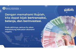 Paham Rupiah
Dengan memahami Rupiah,
kita dapat bijak bertransaksi,
belanja, dan berinvestasi.
Pada akhirnya, semua itu akan
mendukung kekuatan ekonomi
negara.
2
 
