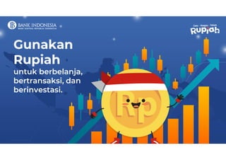 Gunakan
Rupiah
untuk berbelanja,
bertransaksi, dan
berinvestasi.
 