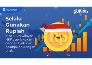 Selalu
Gunakan
Rupiah
di seluruh wilayah
NKRI, perlakukan
dengan baik, dan
belanjakan dengan
bijak.
 