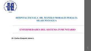 ENFERMEDADES DEL SISTEMA INMUNITARIO
HOSPITAL ESCUELA DR. MANOLO MORALES PERALTA
SILAIS MANAGUA
Dr. Carlos Ezequiel Jaime L.
1
 
