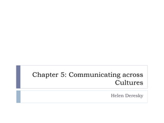 Chapter 5: Communicating across
Cultures
Helen Deresky
 