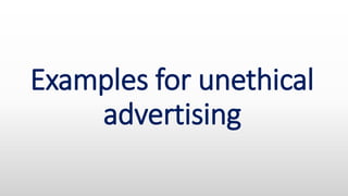 Examples for unethical
advertising
 