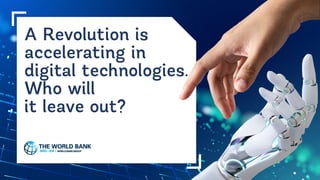 A Revolution is
accelerating in
digital technologies.
Who will
it leave out?
 