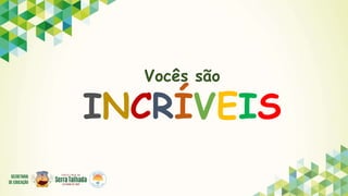 Vocês são
INCRÍVEIS
 