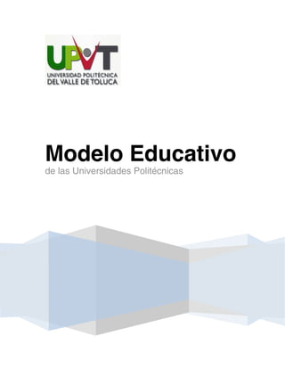 2007
Modelo Educativo
de las Universidades Politécnicas
 