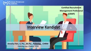 Certified Recruitment
Management Profesional
(CRMP)
Interview Kandidat
Amelia Fitri, S. Psi., M.Psi., Psikolog., CHRM
Psikolog dan Praktisi SDM
 