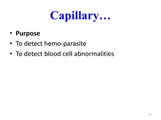 Capillary…
• Purpose
• To detect hemo-parasite
• To detect blood cell abnormalities
80
 