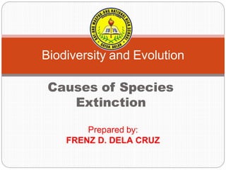 Biodiversity and Evolution
Causes of Species
Extinction
Prepared by:
FRENZ D. DELA CRUZ
 